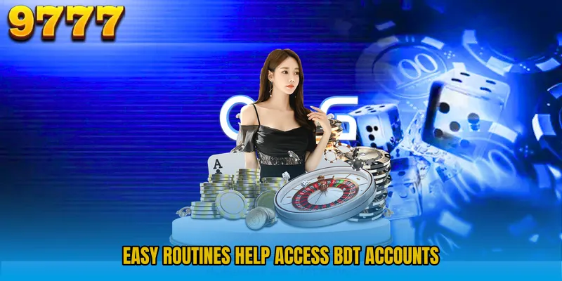 Easy routines help access BDT accounts