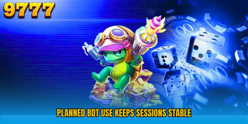 Planned BDT use keeps sessions stable